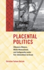 Image for Placental politics  : CHamoru women, white womanhood, and indigeneity under U.S. colonialism in Guam