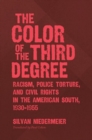 Image for The Color of the Third Degree : Racism, Police Torture, and Civil Rights in the American South, 1930–1955