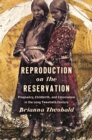 Image for Reproduction on the Reservation: Pregnancy, Childbirth, and Colonialism in the Long Twentieth Century