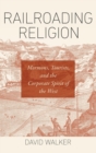 Image for Railroading Religion : Mormons, Tourists, and the Corporate Spirit of the West