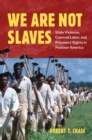 Image for We are not slaves  : state violence, coerced labor, and prisoners&#39; rights in postwar America
