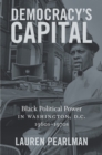 Image for Democracy&#39;s Capital: Black Political Power in Washington, D.C., 1960s-1970s