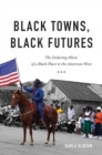 Image for Black Towns, Black Futures: The Enduring Allure of a Black Place in the American West