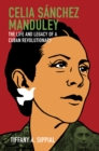 Image for Celia Sanchez Manduley: The Life and Legacy of a Cuban Revolutionary
