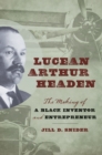 Image for Lucean Arthur Headen: the making of a black inventor and entrepreneur