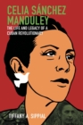 Image for Celia Sanchez Manduley : The Life and Legacy of a Cuban Revolutionary