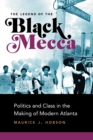 Image for The Legend of the Black Mecca : Politics and Class in the Making of Modern Atlanta