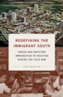 Image for Redefining the immigrant South  : Indian and Pakistani immigration to Houston during the Cold War