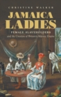 Image for Jamaica Ladies : Female Slaveholders and the Creation of Britain&#39;s Atlantic Empire