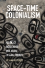 Image for Space-Time Colonialism: Alaska&#39;s Indigenous and Asian Entanglements
