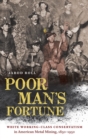 Image for Poor man&#39;s fortune  : white working-class conservatism in American metal mining, 1850-1950