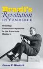 Image for Brazil&#39;s revolution in commerce  : creating consumer capitalism in the American century