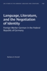 Image for Language, Literature, and the Negotiation of Identity : Foreign Worker German in the Federal Republic of Germany