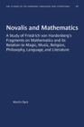 Image for Novalis and Mathematics : A Study of Friedrich von Hardenberg&#39;s Fragments on Mathematics and its Relation to Magic, Music, Religion, Philosophy, Language, and Literature