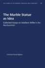 Image for The Marble Statue as Idea : Collected Essays on Adalbert Stifter&#39;s Der Nachsommer