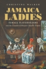 Image for Jamaica ladies  : female slaveholders and the creation of Britain&#39;s Atlantic empire