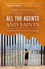 Image for All the agents and saints  : dispatches from the U.S. borderlands