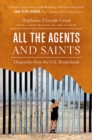 Image for All the Agents and Saints: Dispatches from the U.S. Borderlands