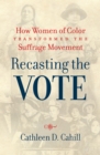 Image for Recasting the Vote: How Women of Color Transformed the Suffrage Movement