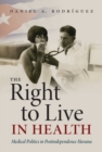 Image for The Right to Live in Health: Medical Politics in Postindependence Havana