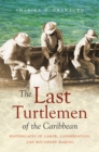 Image for The Last Turtlemen of the Caribbean: Waterscapes of Labor, Conservation, and Boundary Making