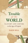 Image for Trouble of the World: Slavery and Empire in the Age of Capital