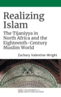 Image for Realizing Islam  : the Tijaniyya in North Africa and the eighteenth-century Muslim world