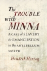 Image for The trouble with Minna  : a case of slavery and emancipation in the antebellum north