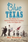 Image for Blue Texas  : the making of a multiracial Democratic coalition in the Civil Rights era