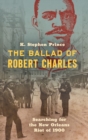 Image for The ballad of Robert Charles  : searching for the 1900 New Orleans riot