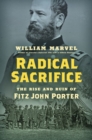 Image for Radical sacrifice  : the rise and ruin of Fitz John Porter