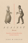 Image for Against Sex: Identities of Sexual Restraint in Early America