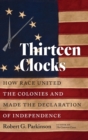 Image for Thirteen clocks  : how race united the colonies and made the Declaration of Independence