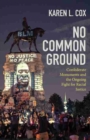 Image for No common ground  : Confederate monuments and the ongoing fight for racial justice