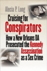 Image for Cruising for conspirators  : how a New Orleans DA prosecuted the Kennedy assassination as a sex crime