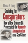 Image for Cruising for Conspirators: How a New Orleans DA Prosecuted the Kennedy Assassination as a Sex Crime