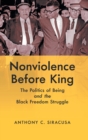 Image for Nonviolence before King  : the politics of being and the Black freedom struggle