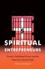 Image for Spiritual Entrepreneurs: Florida&#39;s Faith-Based Prisons and the American Carceral State