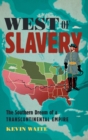 Image for West of slavery  : the Southern dream of a transcontinental empire