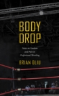 Image for Body Drop: Notes on Fandom and Pain in Professional Wrestling