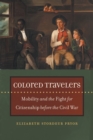 Image for Colored Travelers : Mobility and the Fight for Citizenship before the Civil War