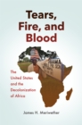 Image for Tears, Fire, and Blood: The United States and the Decolonization of Africa