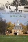 Image for Creating Colonial Williamsburg: The Restoration of Virginia&#39;s Eighteenth-Century Capital