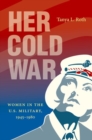 Image for Her cold war  : women in the U.S. military, 1945-1980