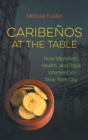 Image for Caribeänos at the table  : how migration, health, and race intersect in New York City