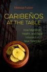 Image for Caribeänos at the table  : how migration, health, and race intersect in New York City