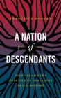 Image for A nation of descendants  : politics and the practice of genealogy in U.S. history