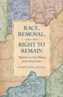 Image for Race, removal, and the right to remain  : migration and the making of the United States