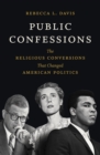 Image for Public Confessions: The Religious Conversions That Changed American Politics