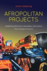 Image for Afropolitan projects  : redefining Blackness, sexualities, and culture from Houston to Accra